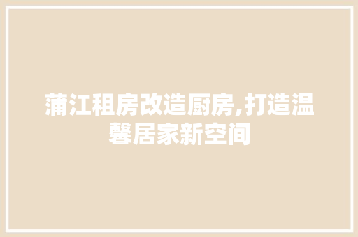 蒲江租房改造厨房,打造温馨居家新空间