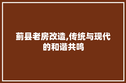 蓟县老房改造,传统与现代的和谐共鸣