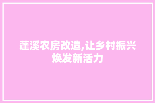 蓬溪农房改造,让乡村振兴焕发新活力