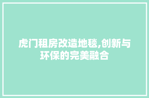 虎门租房改造地毯,创新与环保的完美融合 户内维修