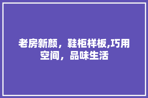 老房新颜，鞋柜样板,巧用空间，品味生活