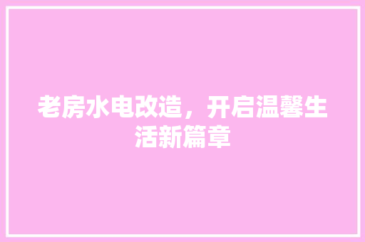 老房水电改造，开启温馨生活新篇章