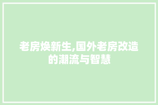 老房焕新生,国外老房改造的潮流与智慧