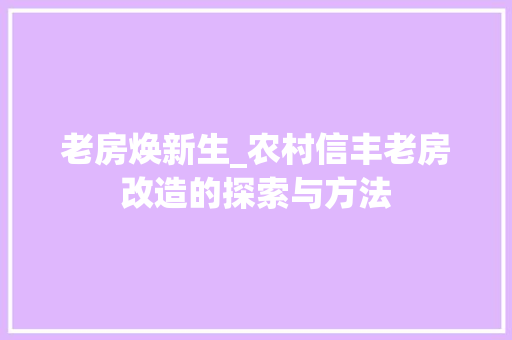 老房焕新生_农村信丰老房改造的探索与方法
