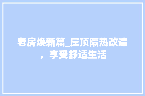 老房焕新篇_屋顶隔热改造，享受舒适生活