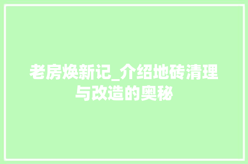 老房焕新记_介绍地砖清理与改造的奥秘