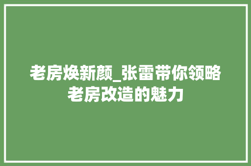 老房焕新颜_张雷带你领略老房改造的魅力