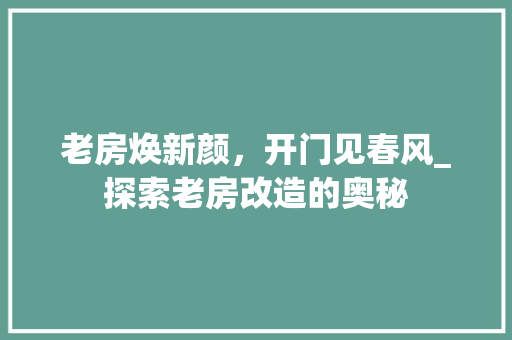 老房焕新颜，开门见春风_探索老房改造的奥秘