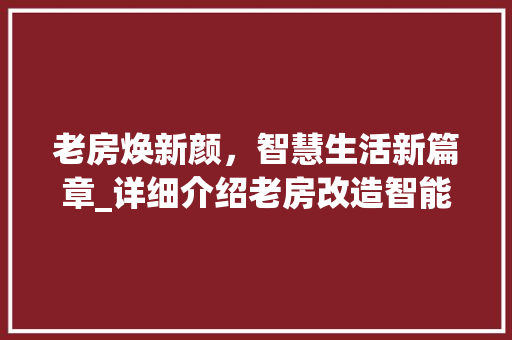 老房焕新颜，智慧生活新篇章_详细介绍老房改造智能方法