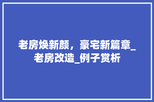 老房焕新颜，豪宅新篇章_老房改造_例子赏析