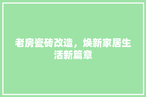 老房瓷砖改造，焕新家居生活新篇章