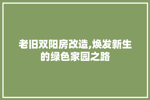 老旧双阳房改造,焕发新生的绿色家园之路