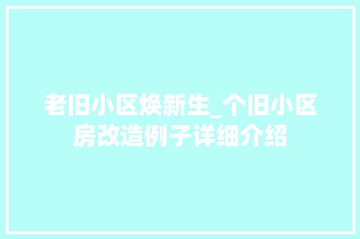老旧小区焕新生_个旧小区房改造例子详细介绍