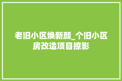 老旧小区焕新颜_个旧小区房改造项目掠影