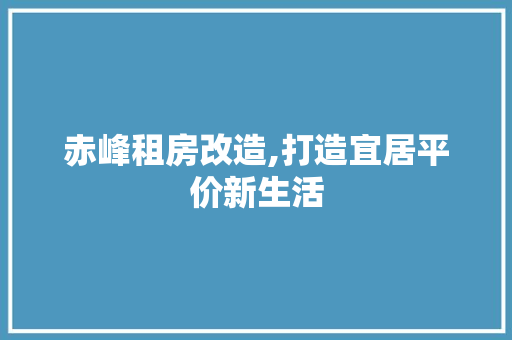 赤峰租房改造,打造宜居平价新生活