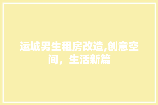 运城男生租房改造,创意空间，生活新篇
