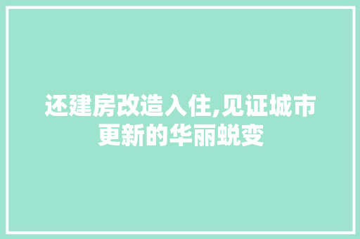 还建房改造入住,见证城市更新的华丽蜕变
