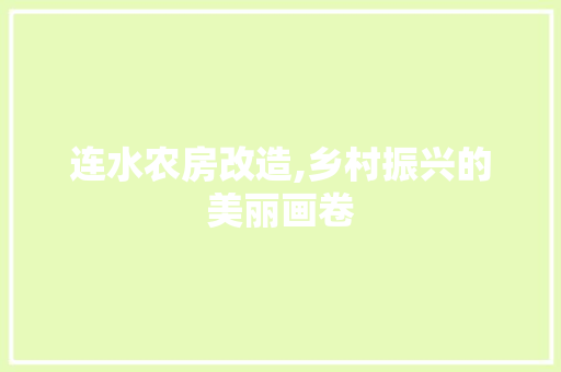 连水农房改造,乡村振兴的美丽画卷
