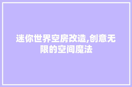 迷你世界空房改造,创意无限的空间魔法