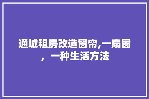 通城租房改造窗帘,一扇窗，一种生活方法