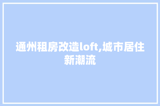 通州租房改造loft,城市居住新潮流