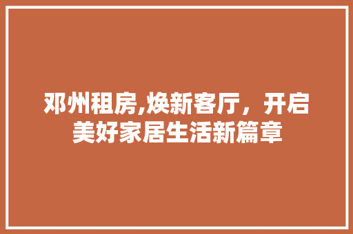 邓州租房,焕新客厅，开启美好家居生活新篇章