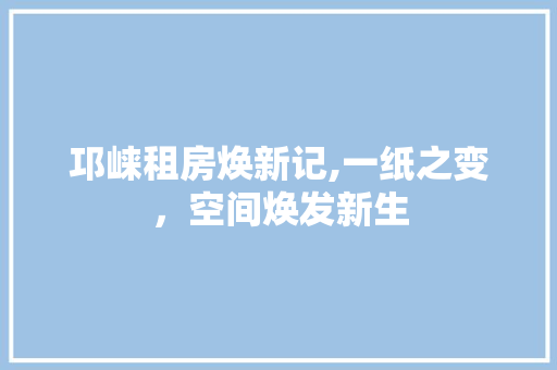邛崃租房焕新记,一纸之变，空间焕发新生