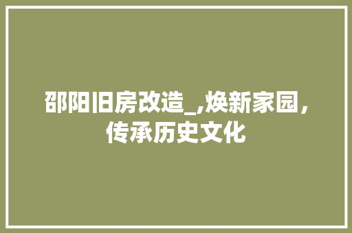 邵阳旧房改造_,焕新家园，传承历史文化