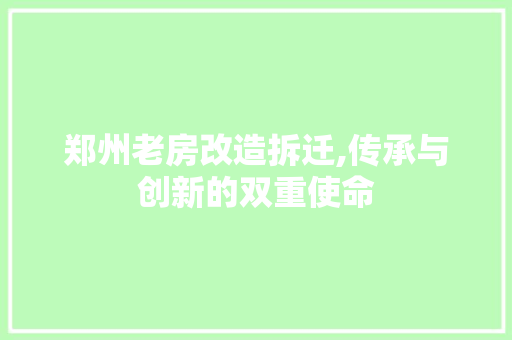 郑州老房改造拆迁,传承与创新的双重使命 户内维修