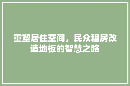 重塑居住空间，民众租房改造地板的智慧之路