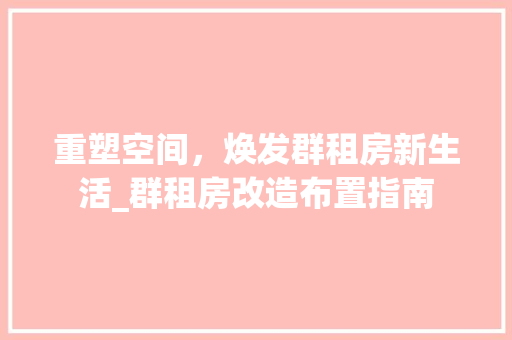 重塑空间，焕发群租房新生活_群租房改造布置指南