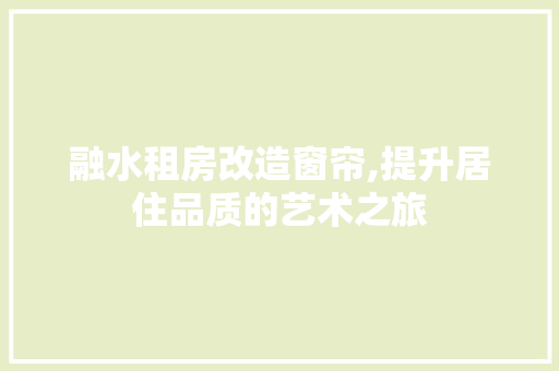 融水租房改造窗帘,提升居住品质的艺术之旅