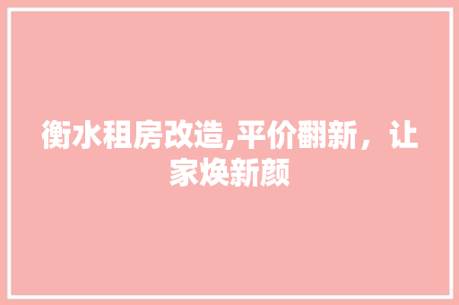 衡水租房改造,平价翻新，让家焕新颜