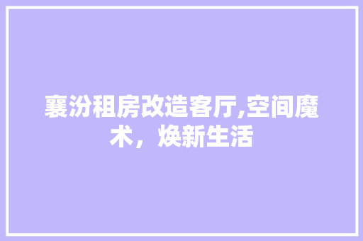 襄汾租房改造客厅,空间魔术，焕新生活