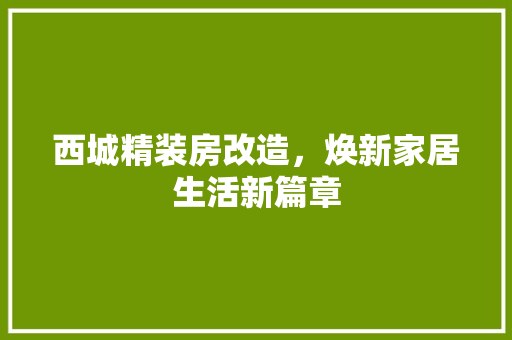 西城精装房改造，焕新家居生活新篇章