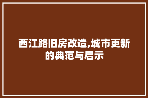 西江路旧房改造,城市更新的典范与启示
