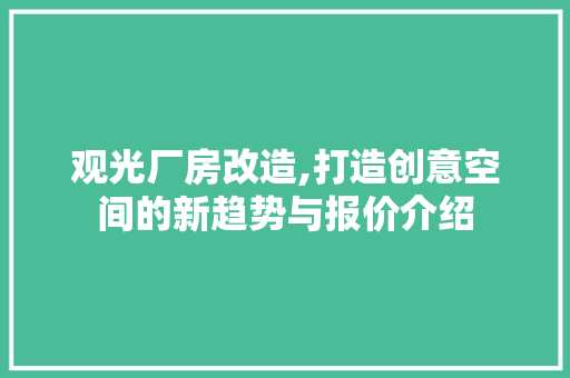 观光厂房改造,打造创意空间的新趋势与报价介绍