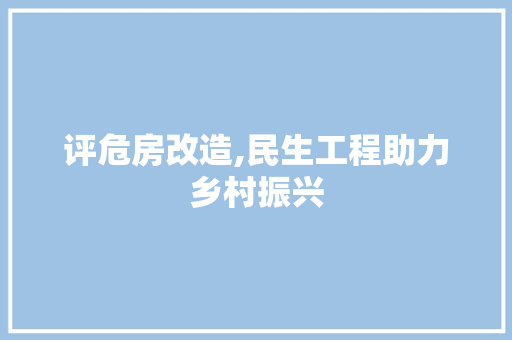 评危房改造,民生工程助力乡村振兴