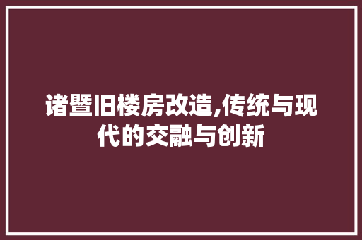 诸暨旧楼房改造,传统与现代的交融与创新
