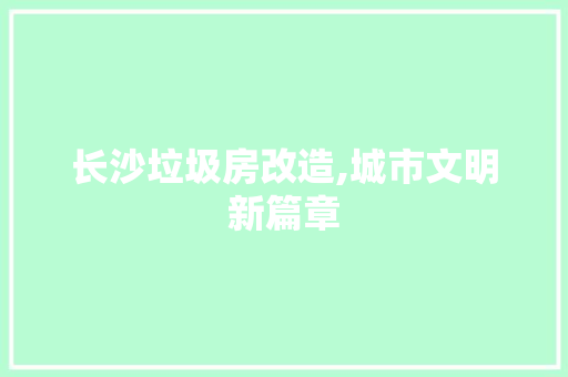 长沙垃圾房改造,城市文明新篇章