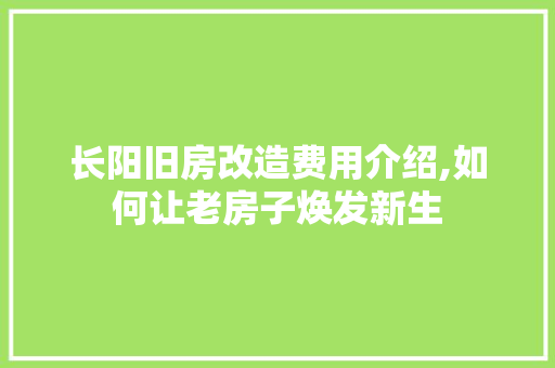 长阳旧房改造费用介绍,如何让老房子焕发新生
