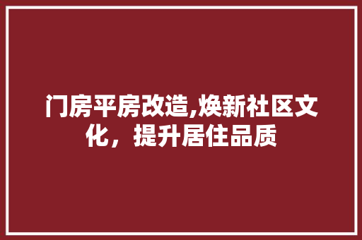 门房平房改造,焕新社区文化，提升居住品质