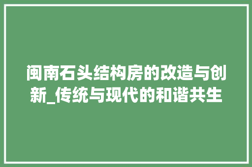 闽南石头结构房的改造与创新_传统与现代的和谐共生