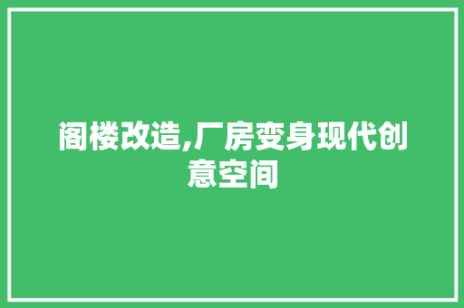阁楼改造,厂房变身现代创意空间