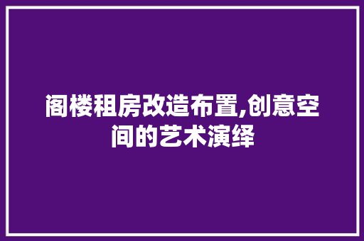阁楼租房改造布置,创意空间的艺术演绎