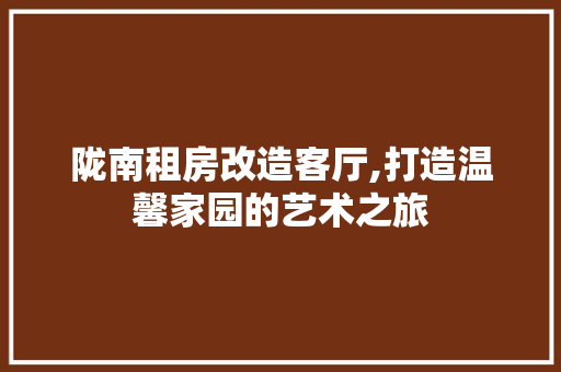 陇南租房改造客厅,打造温馨家园的艺术之旅
