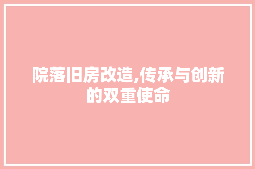 院落旧房改造,传承与创新的双重使命