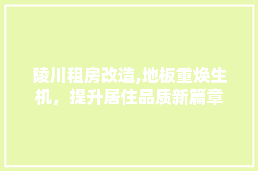 陵川租房改造,地板重焕生机，提升居住品质新篇章