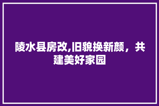 陵水县房改,旧貌换新颜，共建美好家园