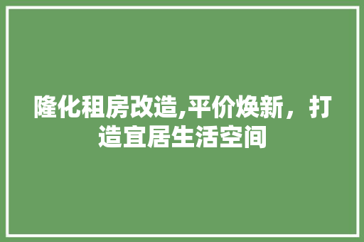 隆化租房改造,平价焕新，打造宜居生活空间